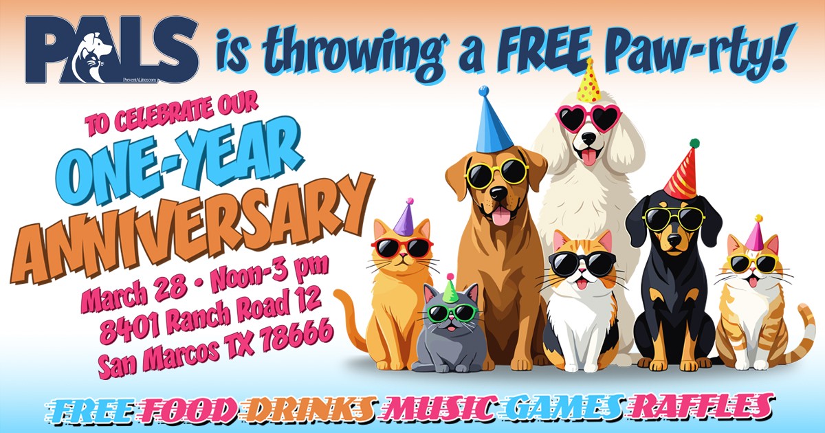 PALS is throwing a FREE Paw-rty to celebrate our One-Year Anniversary — March 28, Noon–3pm, 8401 Ranch Road 12, San Marcos TX